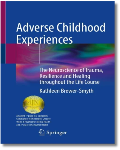 Adverse Childhood Experiences: The Neuroscience of Trauma, Resilience and Healing throughout the Life Course